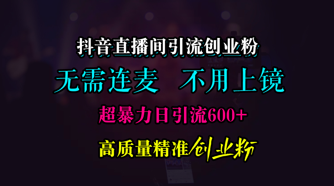 抖音直播间引流创业粉，无需连麦、无需上镜，超暴力日引流600+高质量精准创业粉创学金矿——2025年领先的创业与教育知识付费平台创学金矿· 知识付费平台