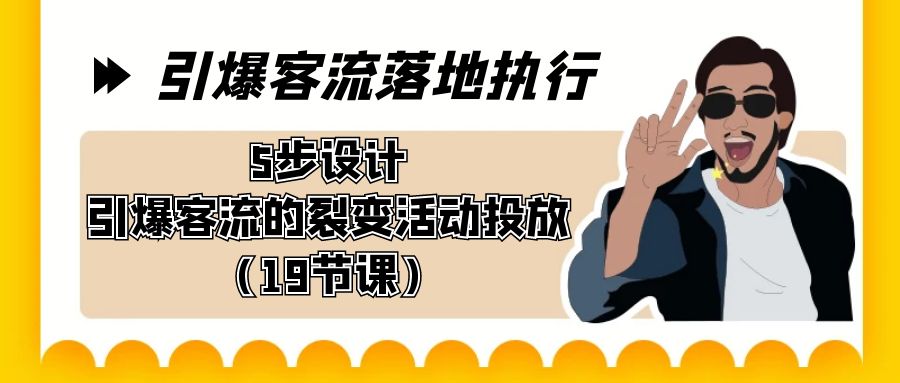 引爆-客流落地执行，5步设计引爆客流的裂变活动投放（19节课）创学金矿——2025年领先的创业与教育知识付费平台创学金矿· 知识付费平台