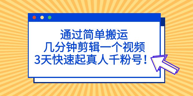 通过简单搬运，几分钟剪辑一个视频，3天快速起真人千粉号！创学金矿——2025年领先的创业与教育知识付费平台创学金矿· 知识付费平台
