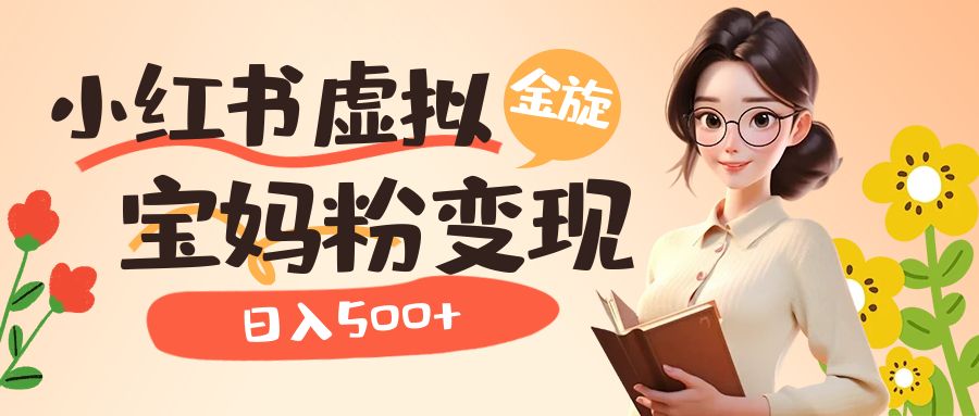 小红书虚拟资源变现升级玩法，宝妈粉多种变现方式，日入500+创学金矿——2025年领先的创业与教育知识付费平台创学金矿· 知识付费平台