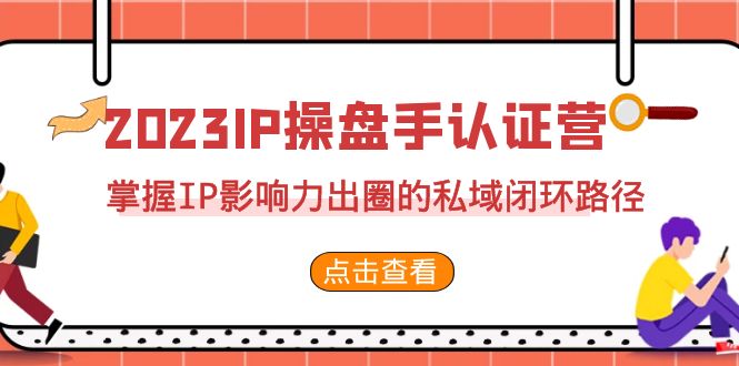 2023·IP操盘手·认证营·第2期，掌握IP影响力出圈的私域闭环路径（35节）创学金矿——2025年领先的创业与教育知识付费平台创学金矿· 知识付费平台