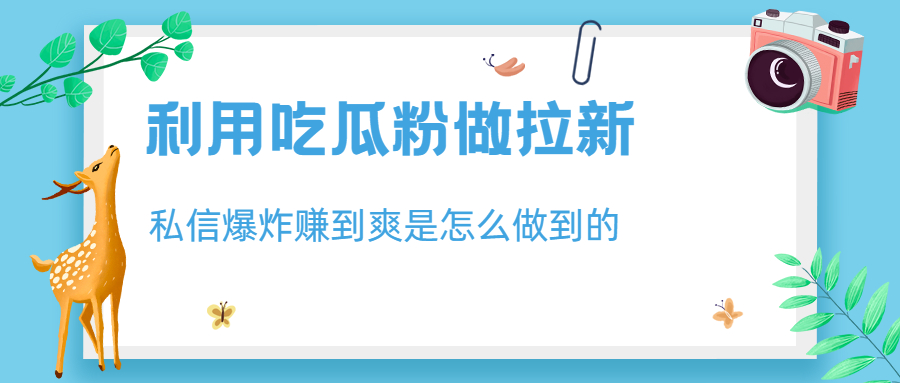 利用吃瓜粉做拉新，私信爆炸日入1000+赚到爽是怎么做到的创学金矿——2025年领先的创业与教育知识付费平台创学金矿· 知识付费平台