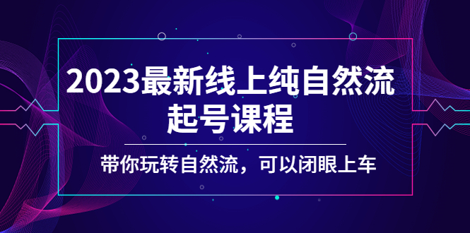 2023最新线上纯自然流起号课程，带你玩转自然流，可以闭眼上车！创学金矿——2025年领先的创业与教育知识付费平台创学金矿· 知识付费平台