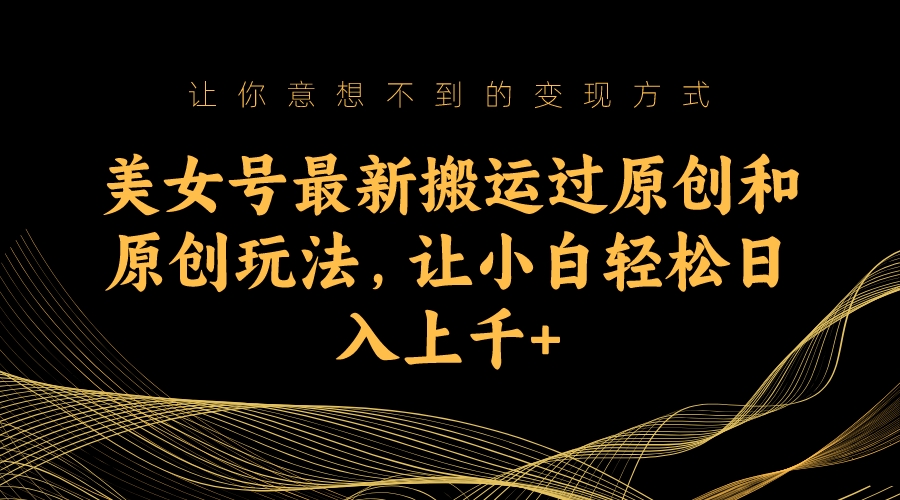 美女号最新搬运过原创和原创玩法，让小白轻松日入上千创学金矿——2025年领先的创业与教育知识付费平台创学金矿· 知识付费平台