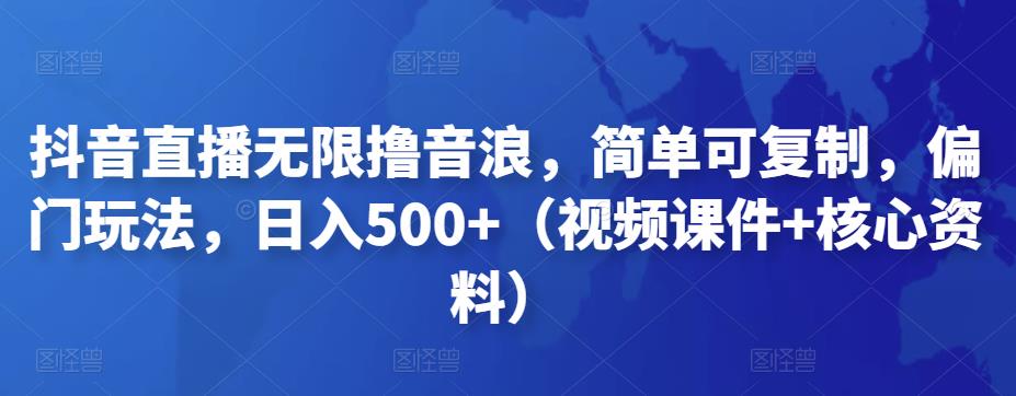 抖音直播无限撸音浪，简单可复制，偏门玩法，日入500+（视频课件+核心资料）创学金矿——2025年领先的创业与教育知识付费平台创学金矿· 知识付费平台