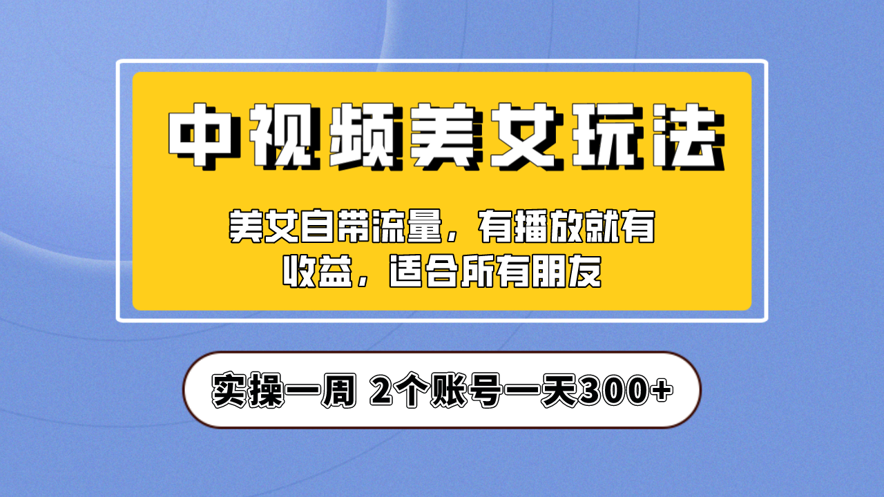 实操一天300+，【中视频美女号】项目拆解，保姆级教程助力你快速成单！创学金矿——2025年领先的创业与教育知识付费平台创学金矿· 知识付费平台