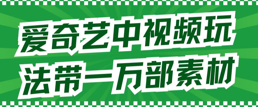 爱奇艺中视频玩法，不用担心版权问题（详情教程+一万部素材）创学金矿——2025年领先的创业与教育知识付费平台创学金矿· 知识付费平台