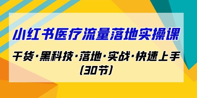 小红书·医疗流量落地实操课，干货·黑科技·落地·实战·快速上手（30节）创学金矿——2025年领先的创业与教育知识付费平台创学金矿· 知识付费平台