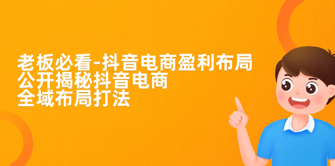 老板必学-抖音电商-盈利布局，公开揭秘抖音电商全域布局打法创学金矿——2025年领先的创业与教育知识付费平台创学金矿· 知识付费平台