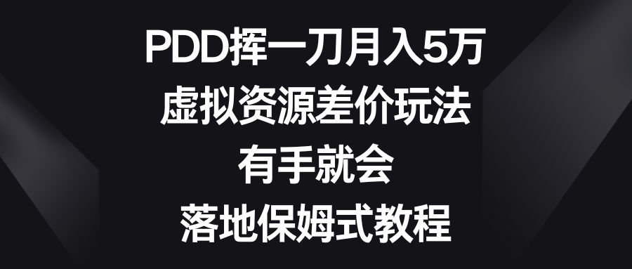 PDD挥一刀月入5万，虚拟资源差价玩法，有手就会，落地保姆式教程创学金矿——2025年领先的创业与教育知识付费平台创学金矿· 知识付费平台