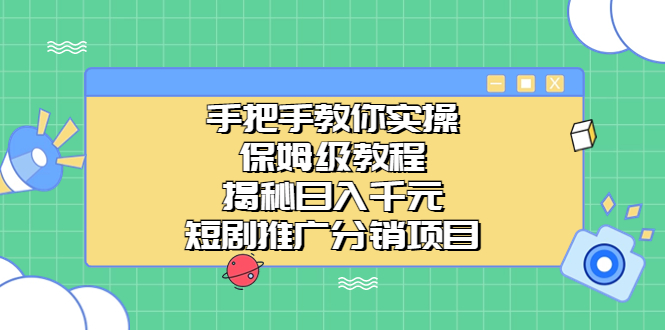 手把手教你实操！保姆级教程揭秘日入千元的短剧推广分销项目创学金矿——2025年领先的创业与教育知识付费平台创学金矿· 知识付费平台