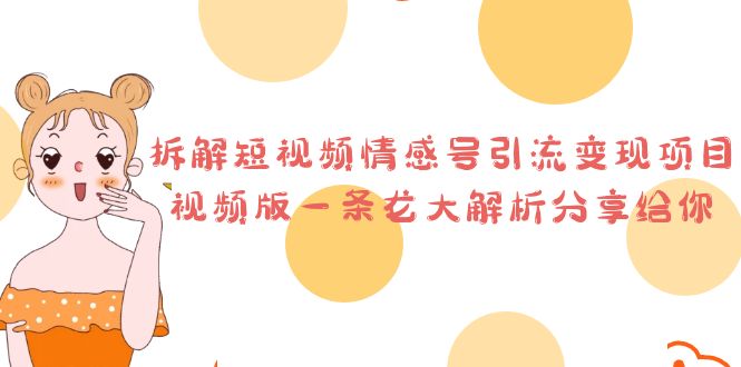 拆解短视频情感号引流变现项目，视频版一条龙大解析分享给你创学金矿——2025年领先的创业与教育知识付费平台创学金矿· 知识付费平台