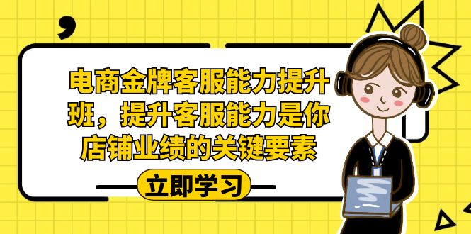 电商-金牌客服能力-提升班，提升客服能力是你店铺业绩的关键要素！创学金矿——2025年领先的创业与教育知识付费平台创学金矿· 知识付费平台