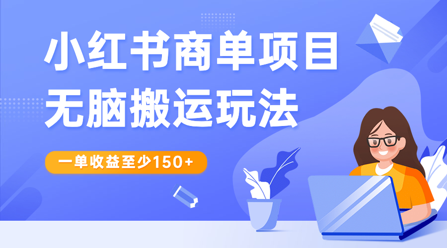 小红书商单项目无脑搬运玩法，一单收益至少150+创学金矿——2025年领先的创业与教育知识付费平台创学金矿· 知识付费平台