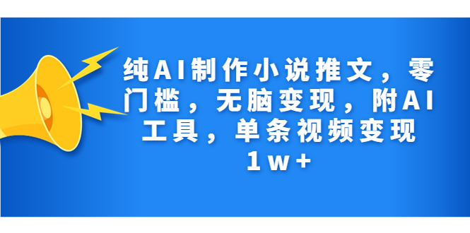 纯AI制作小说推文，零门槛，无脑变现，附AI工具，单条视频变现1w+创学金矿——2025年领先的创业与教育知识付费平台创学金矿· 知识付费平台