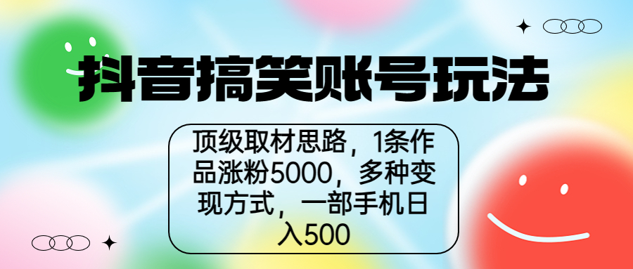 抖音搞笑账号玩法，顶级取材思路，1条作品涨粉5000，一部手机日入500创学金矿——2025年领先的创业与教育知识付费平台创学金矿· 知识付费平台