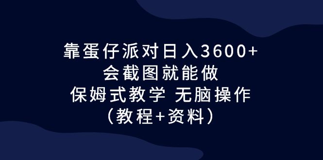 靠蛋仔派对日入3600+，会截图就能做，保姆式教学 无脑操作（教程+资料）创学金矿——2025年领先的创业与教育知识付费平台创学金矿· 知识付费平台