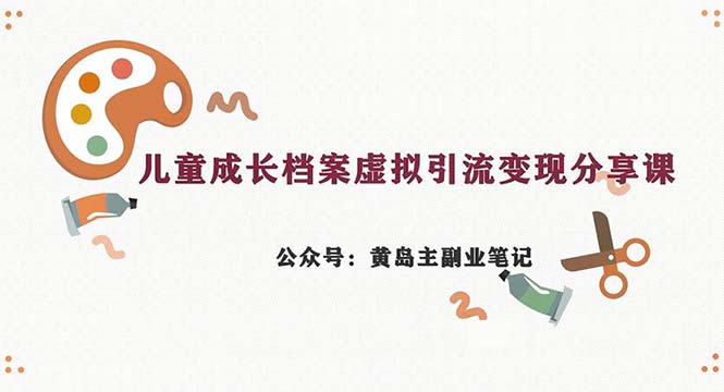 副业拆解：儿童成长档案虚拟资料变现副业，一条龙实操玩法（教程+素材）创学金矿——2025年领先的创业与教育知识付费平台创学金矿· 知识付费平台