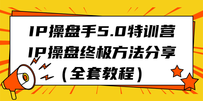 IP操盘手5.0特训营，IP操盘终极方法分享（全套教程）创学金矿——2025年领先的创业与教育知识付费平台创学金矿· 知识付费平台