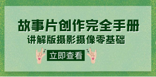 编导-通识课之《故事片-创作完全手册》摄影摄像零基础到精通（20节课程）创学金矿——2025年领先的创业与教育知识付费平台创学金矿· 知识付费平台
