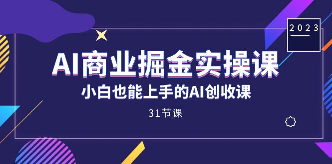 AI商业掘金实操课，小白也能上手的AI创收课（31课）创学金矿——2025年领先的创业与教育知识付费平台创学金矿· 知识付费平台
