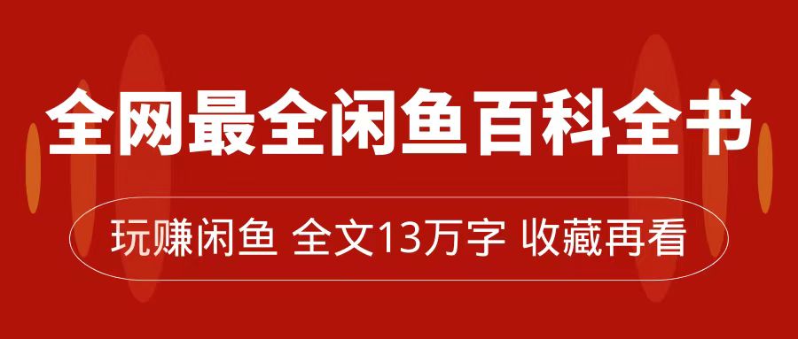 全网最全闲鱼百科全书，全文13万字左右，带你玩赚闲鱼卖货，从0到月入过万创学金矿——2025年领先的创业与教育知识付费平台创学金矿· 知识付费平台