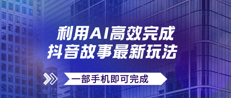 抖音故事最新玩法，通过AI一键生成文案和视频，日收入500+一部手机即可完成创学金矿——2025年领先的创业与教育知识付费平台创学金矿· 知识付费平台