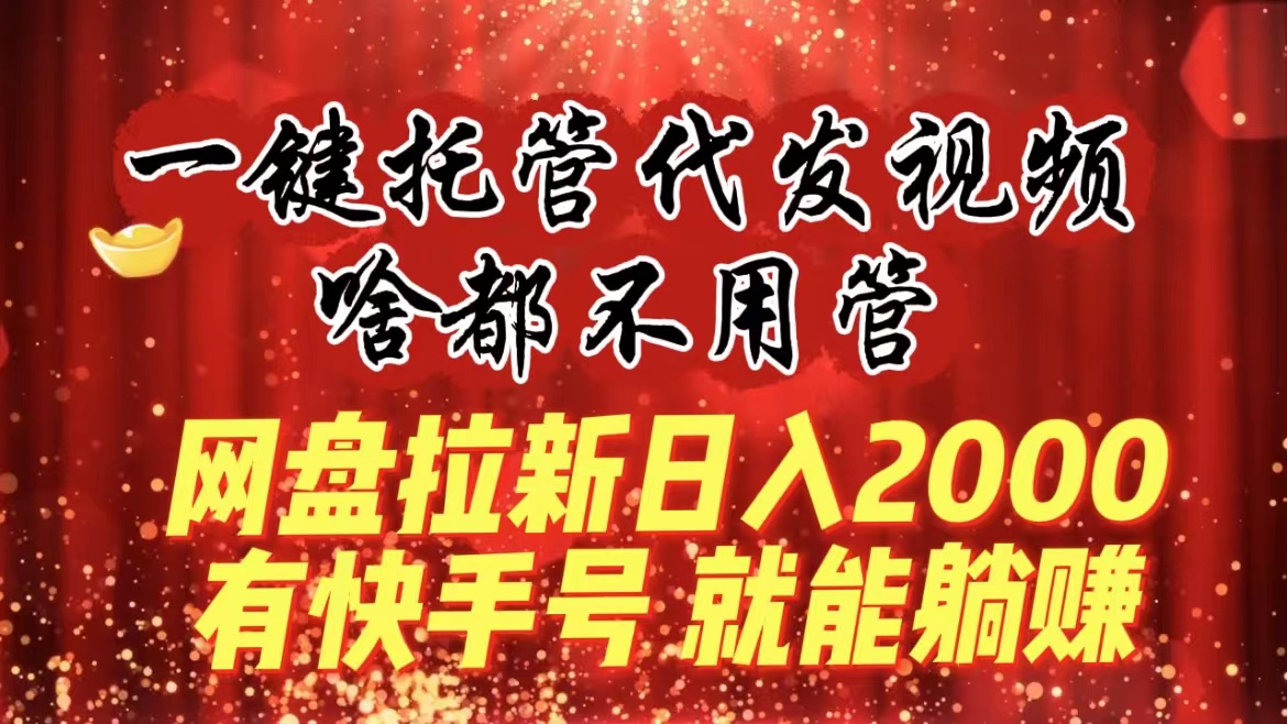 一键托管代发视频，啥都不用管，网盘拉新日入2000+，有快手号就能躺赚创学金矿——2025年领先的创业与教育知识付费平台创学金矿· 知识付费平台