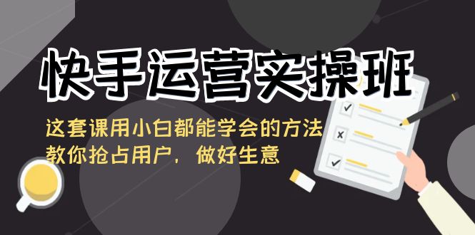 快手运营实操班，这套课用小白都能学会的方法教你抢占用户，做好生意创学金矿——2025年领先的创业与教育知识付费平台创学金矿· 知识付费平台