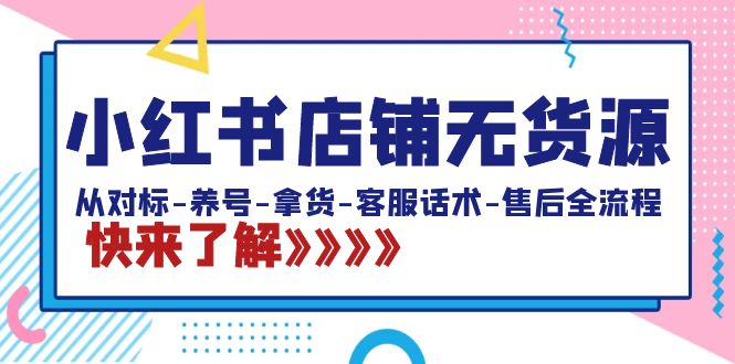 小红书店铺无货源：从对标-养号-拿货-客服话术-售后全流程（20节课）创学金矿——2025年领先的创业与教育知识付费平台创学金矿· 知识付费平台