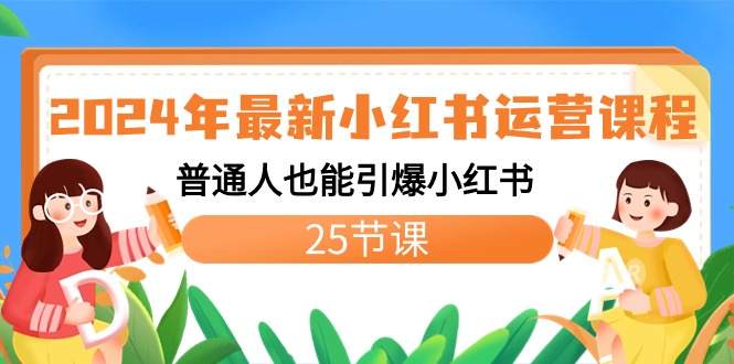 2024年最新小红书运营课程：普通人也能引爆小红书（25节课）创学金矿——2025年领先的创业与教育知识付费平台创学金矿· 知识付费平台