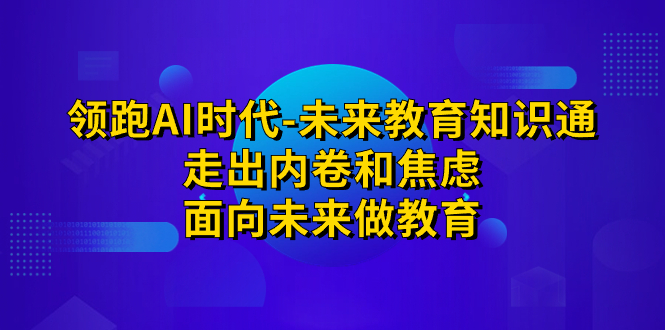 领跑·AI时代-未来教育·知识通：走出内卷和焦虑，面向未来做教育创学金矿——2025年领先的创业与教育知识付费平台创学金矿· 知识付费平台