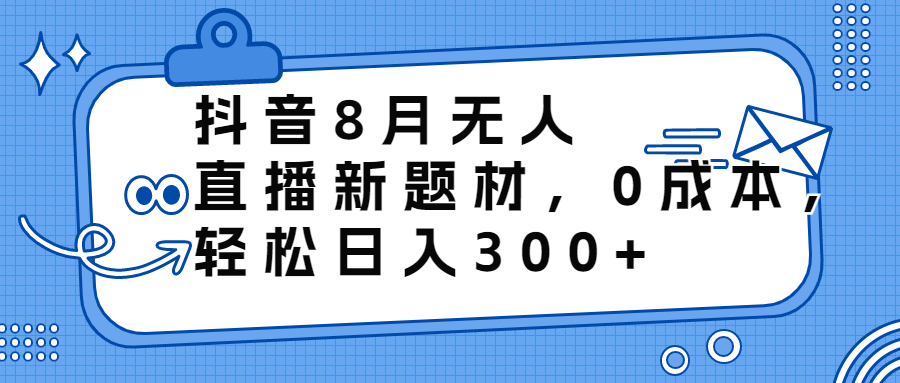 抖音8月无人直播新题材，0成本，轻松日入300+创学金矿——2025年领先的创业与教育知识付费平台创学金矿· 知识付费平台