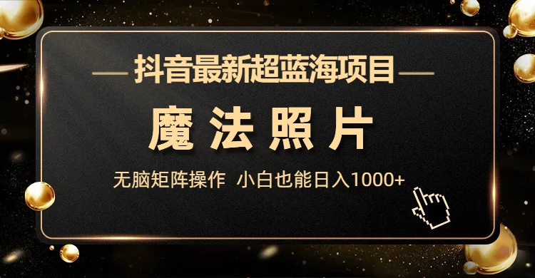 抖音最新超蓝海项目，魔法照片，无脑矩阵操作，小白也能日入1000+创学金矿——2025年领先的创业与教育知识付费平台创学金矿· 知识付费平台