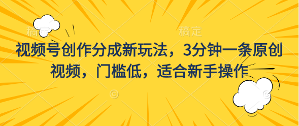 视频号创作分成新玩法，3分钟一条原创视频，门槛低，适合新手操作创学金矿——2025年领先的创业与教育知识付费平台创学金矿· 知识付费平台