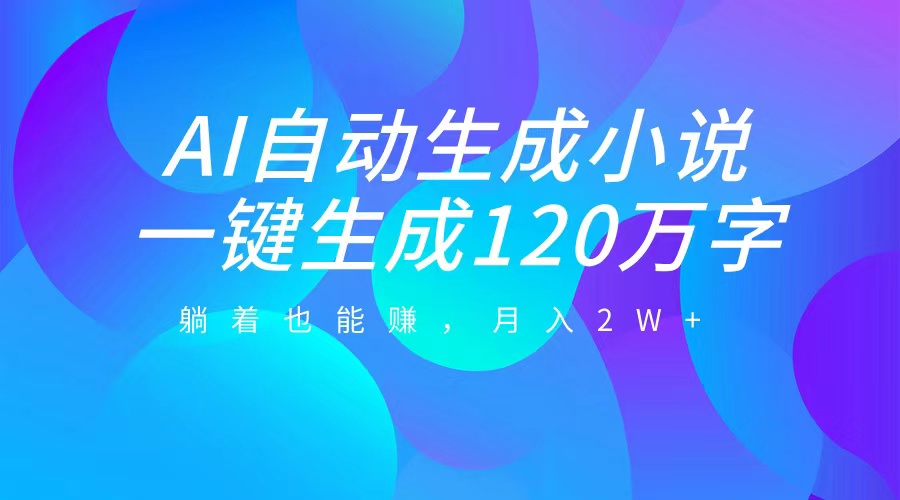 AI自动写小说，一键生成120万字，躺着也能赚，月入2W+创学金矿——2025年领先的创业与教育知识付费平台创学金矿· 知识付费平台