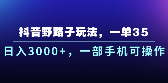 抖音野路子玩法，一单35.日入3000+，一部手机可操作创学金矿——2025年领先的创业与教育知识付费平台创学金矿· 知识付费平台