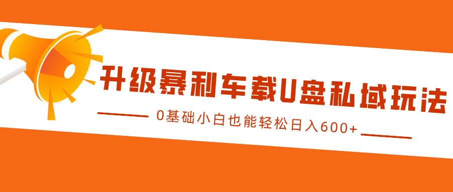 升级暴利车载U盘私域玩法，0基础小白也能轻松日入600+创学金矿——2025年领先的创业与教育知识付费平台创学金矿· 知识付费平台