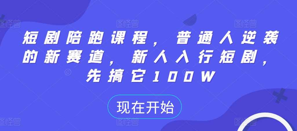 短剧陪跑课程，普通人逆袭的新赛道，新人入行短剧，先搞它100W创学金矿——2025年领先的创业与教育知识付费平台创学金矿· 知识付费平台
