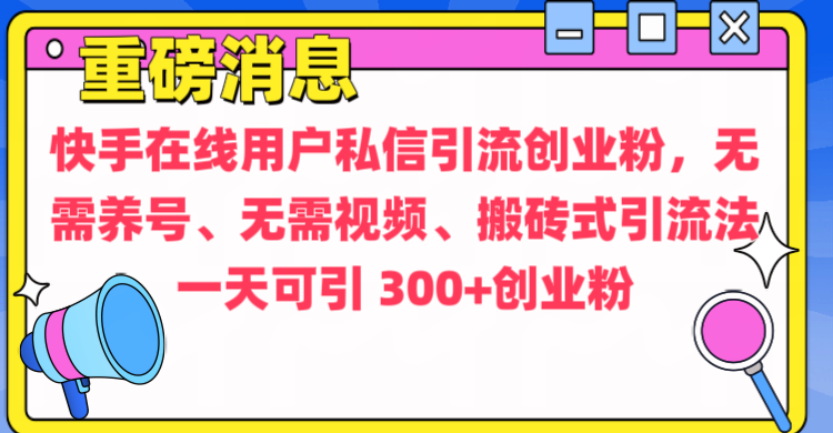 通过给快手在线用户私信引流创业粉，无需养号、无需视频、搬砖式引流法，一天可引300+创业粉创学金矿——2025年领先的创业与教育知识付费平台创学金矿· 知识付费平台