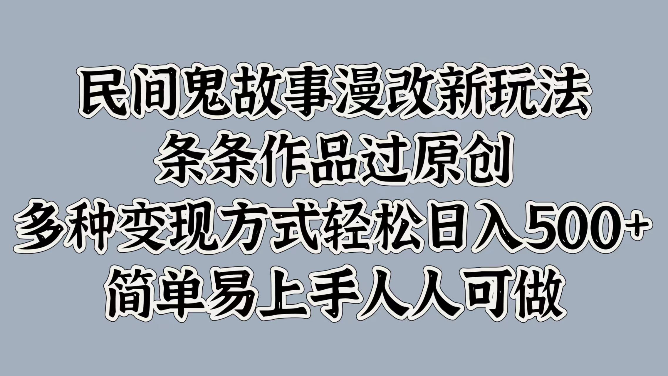 民间鬼故事漫改新玩法，条条作品过原创，简单易上手人人可做，多种变现方式轻松日入500+创学金矿——2025年领先的创业与教育知识付费平台创学金矿· 知识付费平台