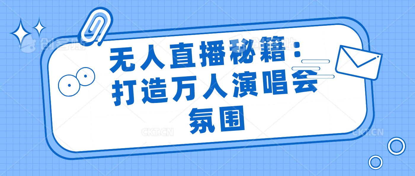 无人直播秘籍：打造万人演唱会氛围创学金矿——2025年领先的创业与教育知识付费平台创学金矿· 知识付费平台