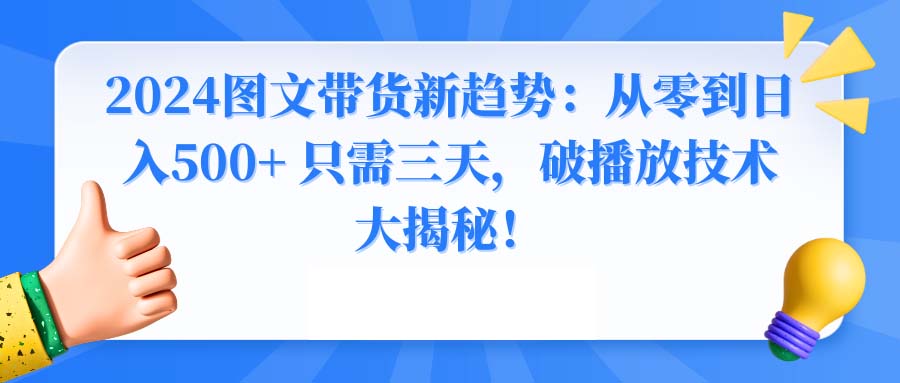 2024图文带货新趋势：从零到日入500+ 只需三天，破播放技术大揭秘！创学金矿——2025年领先的创业与教育知识付费平台创学金矿· 知识付费平台