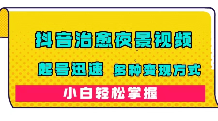 抖音治愈系夜景视频，起号迅速，多种变现方式，小白轻松掌握（附120G素材）创学金矿——2025年领先的创业与教育知识付费平台创学金矿· 知识付费平台