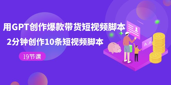 用GPT-创作爆款带货短视频脚本，2分钟创作10条短视频脚本（19节课）创学金矿——2025年领先的创业与教育知识付费平台创学金矿· 知识付费平台
