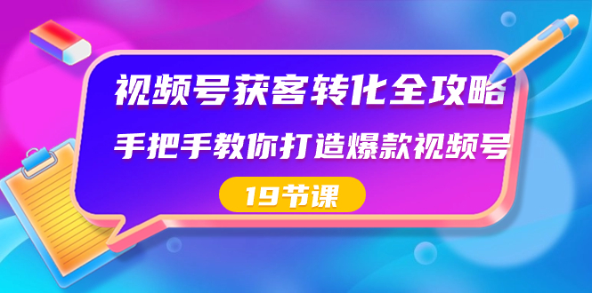 视频号-获客转化全攻略，手把手教你打造爆款视频号（19节课）创学金矿——2025年领先的创业与教育知识付费平台创学金矿· 知识付费平台