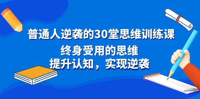 普通人逆袭的30堂思维训练课，终身受用的思维，提升认知，实现逆袭创学金矿——2025年领先的创业与教育知识付费平台创学金矿· 知识付费平台