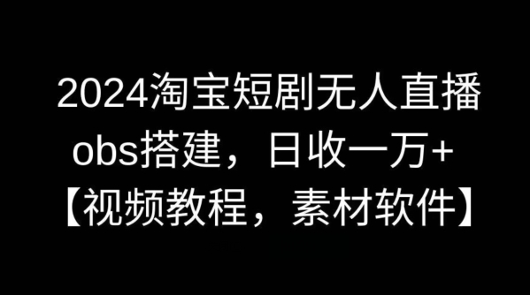 2024淘宝短剧无人直播，obs搭建，日收一万+【视频教程+素材+软件】【揭秘】创学金矿——2025年领先的创业与教育知识付费平台创学金矿· 知识付费平台