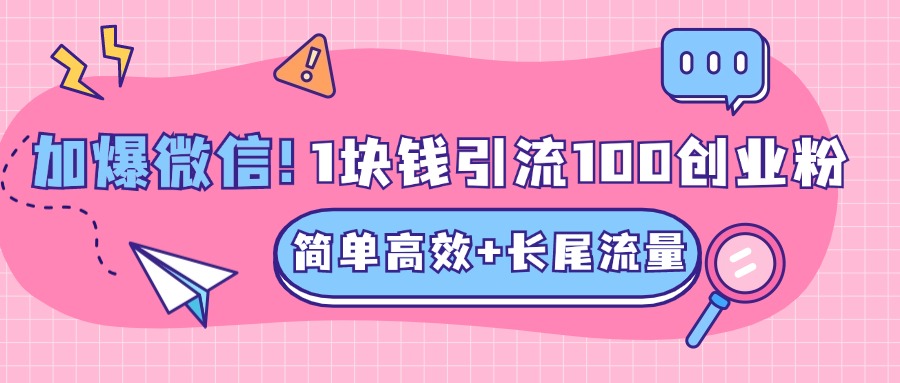 低成本高回报，1块钱引流100个精准创业粉，简单高效+长尾流量，单人单日引流500+创业粉，加爆你的微信创学金矿——2025年领先的创业与教育知识付费平台创学金矿· 知识付费平台