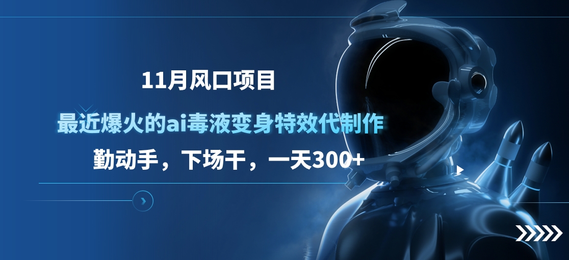 11月风口项目，最近爆火的ai毒液变身特效代制作，勤动手，下场干，一天300+创学金矿——2025年领先的创业与教育知识付费平台创学金矿· 知识付费平台